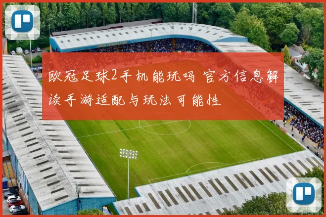 欧冠足球2手机能玩吗 官方信息解读手游适配与玩法可能性