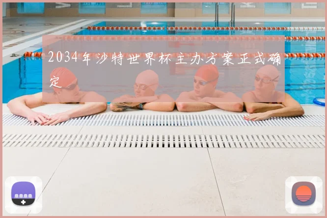 2034年沙特世界杯主办方案正式确定