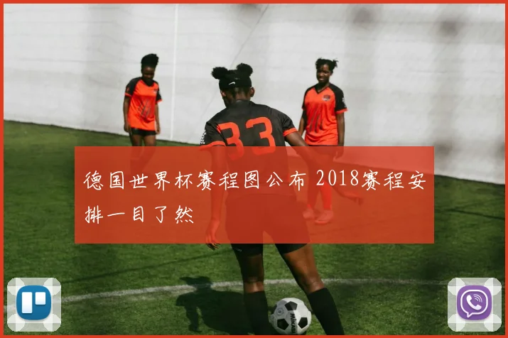 德国世界杯赛程图公布 2018赛程安排一目了然